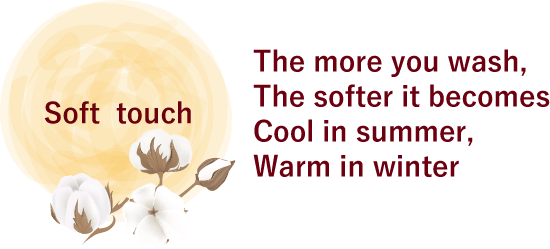 The more you wash, The softer it becomes Cool in summer, Warm in winter