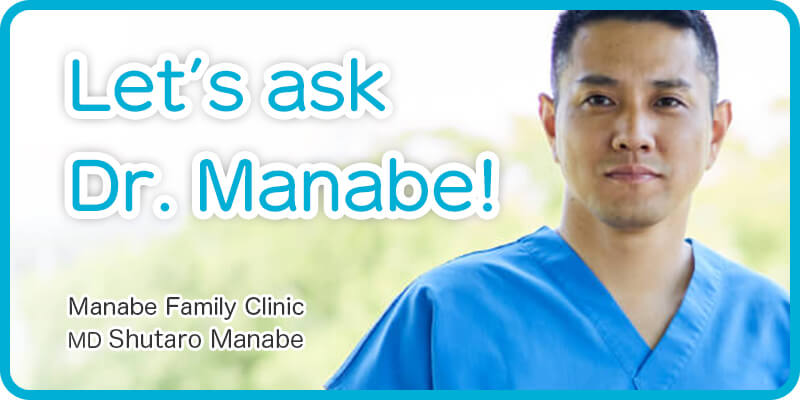 Let’s ask Dr. Manabe! Manabe Family Clinic MD Shutaro Manabe