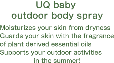 Summer Natural essential oil Fragrance UQ Baby Outdoor Body Spray Moisturizes your skin from dryness Guard your skin with the fragrance of plant derived essential oils Supports your outdoor activities in the summer!