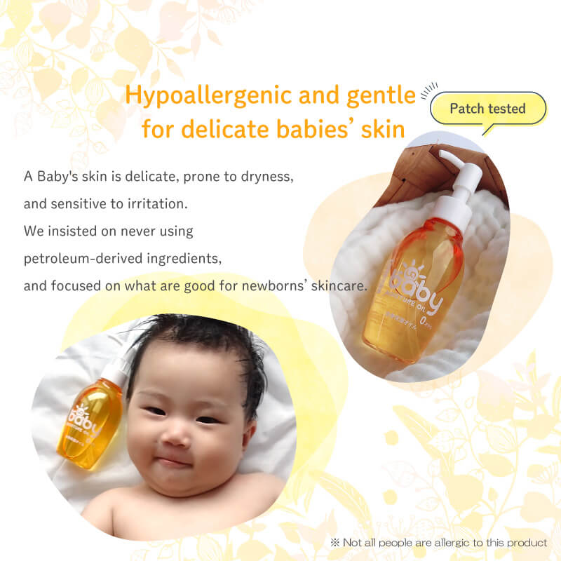 Hypoallergenic and gentle For delicate babies’ skin A Baby’s skin is delicate, prone to dryness, and sensitive to irritation. We insisted on never using petroleum-derived ingredients, And focused on what are good for newborns’ skincare.