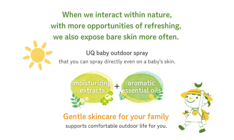 When we interact within nature, with more opportunities of refreshing, we also expose bare skin more often. UQ baby outdoor spray that you can spray directly even on a baby's skin.