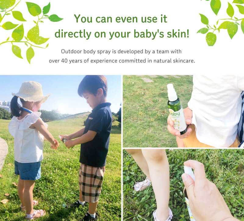 You can even use it directly on your baby's skin!Outdoor body spray is developed by a team with over 40 years of experience committed in natural skincare.